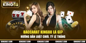 Baccarat King88 Là Gì? Hướng Dẫn Luật Chơi, Tỷ Lệ Thắng