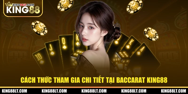 Cách thức tham gia chi tiết tại Baccarat King88
