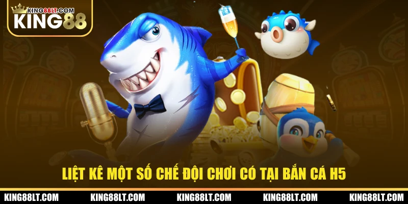 Liệt kê một số chế đội chơi có tại bắn cá H5